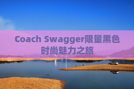 Coach Swagger限量黑色时尚魅力之旅